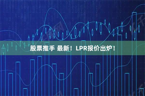 股票推手 最新！LPR报价出炉！