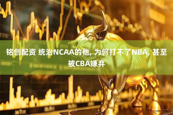 铭创配资 统治NCAA的他, 为何打不了NBA, 甚至被CBA嫌弃